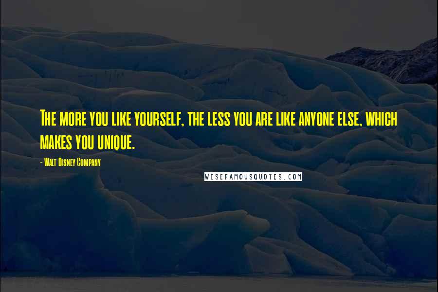 Walt Disney Company quotes: The more you like yourself, the less you are like anyone else, which makes you unique.