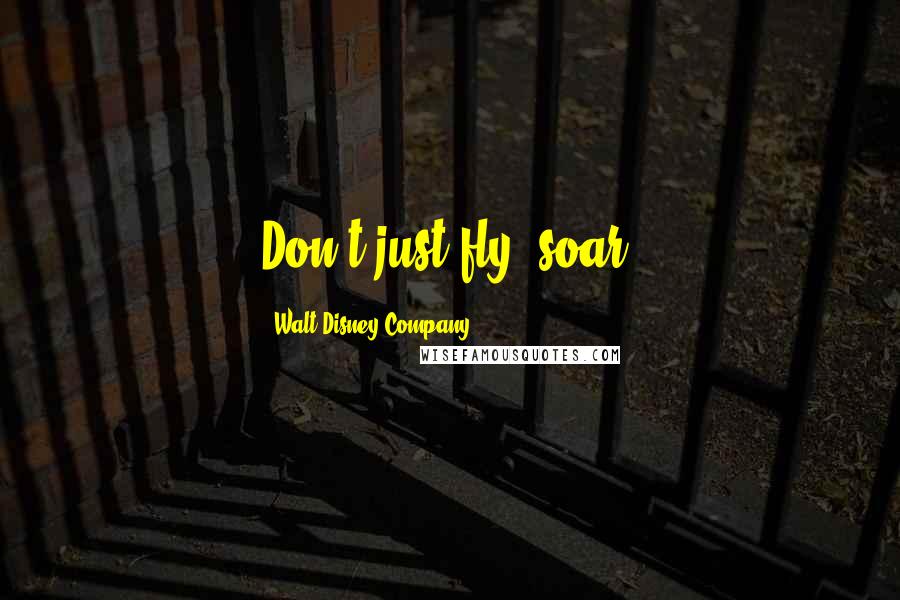 Walt Disney Company quotes: Don't just fly, soar.