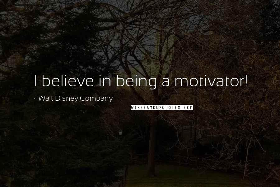 Walt Disney Company quotes: I believe in being a motivator!