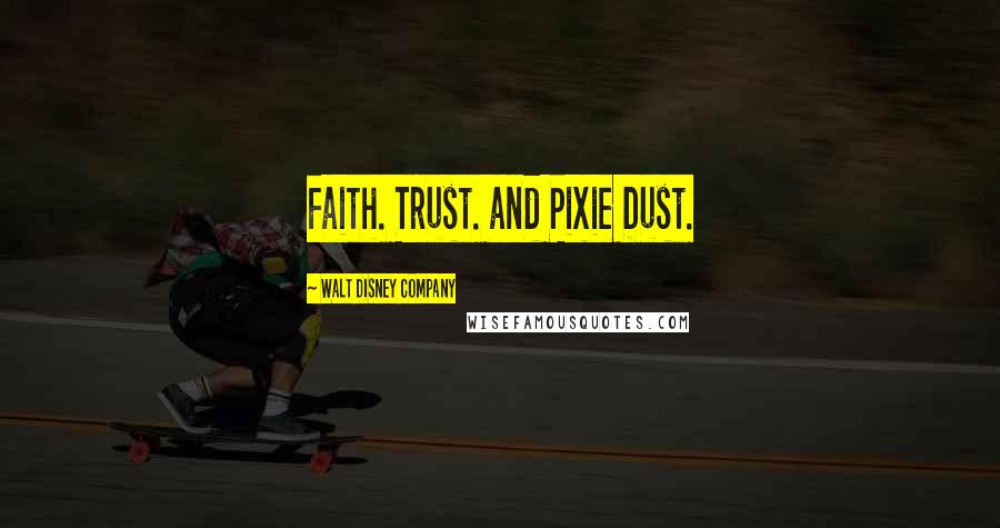 Walt Disney Company quotes: Faith. Trust. and Pixie Dust.