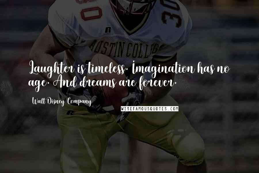 Walt Disney Company quotes: Laughter is timeless. Imagination has no age. And dreams are forever.