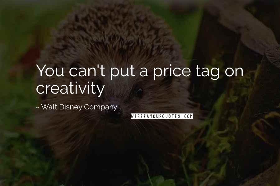 Walt Disney Company quotes: You can't put a price tag on creativity