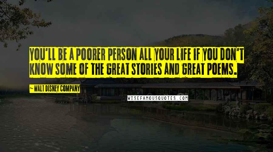 Walt Disney Company quotes: You'll be a poorer person all your life if you don't know some of the great stories and great poems.