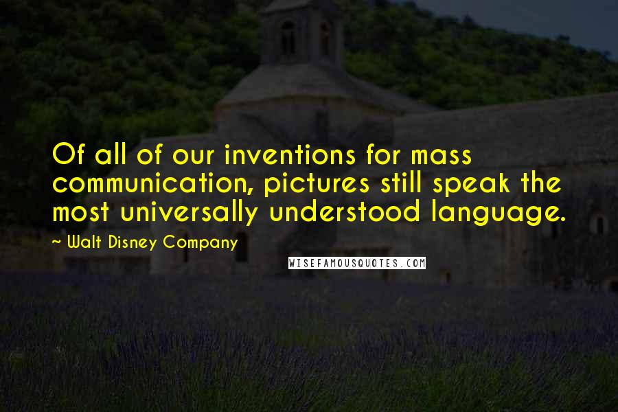 Walt Disney Company quotes: Of all of our inventions for mass communication, pictures still speak the most universally understood language.