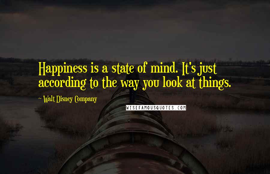 Walt Disney Company quotes: Happiness is a state of mind. It's just according to the way you look at things.