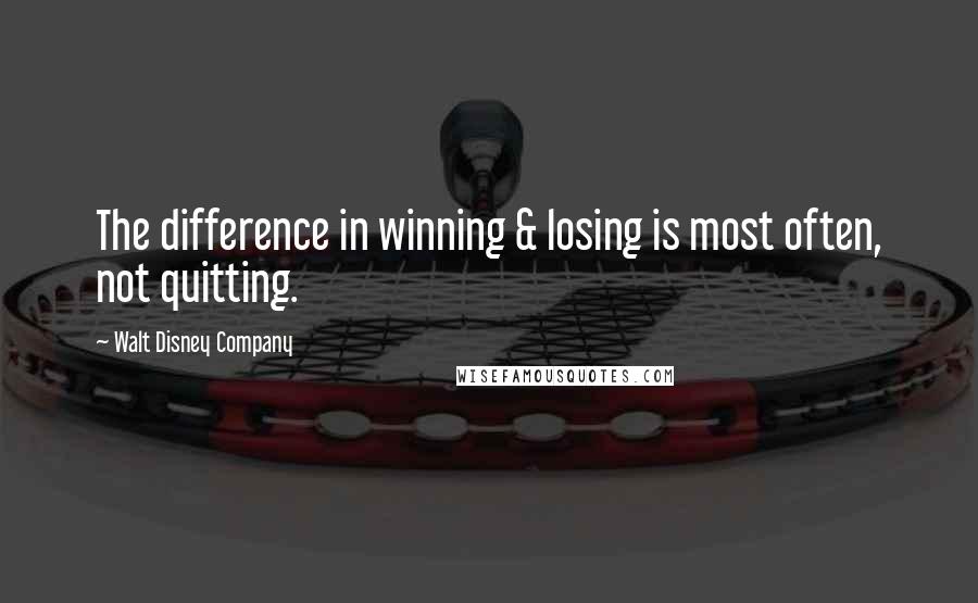 Walt Disney Company quotes: The difference in winning & losing is most often, not quitting.