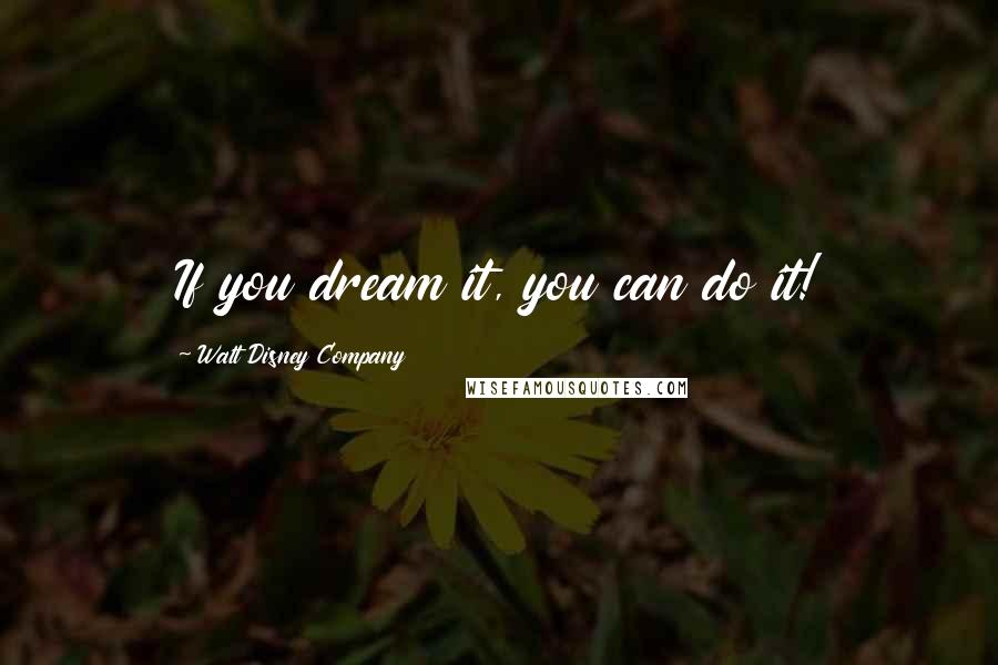 Walt Disney Company quotes: If you dream it, you can do it!