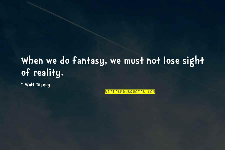 Walt Disney Dream Quotes By Walt Disney: When we do fantasy, we must not lose Walt Disney Dream Quotes By Walt Disney: When we do fantasy, we must not lose