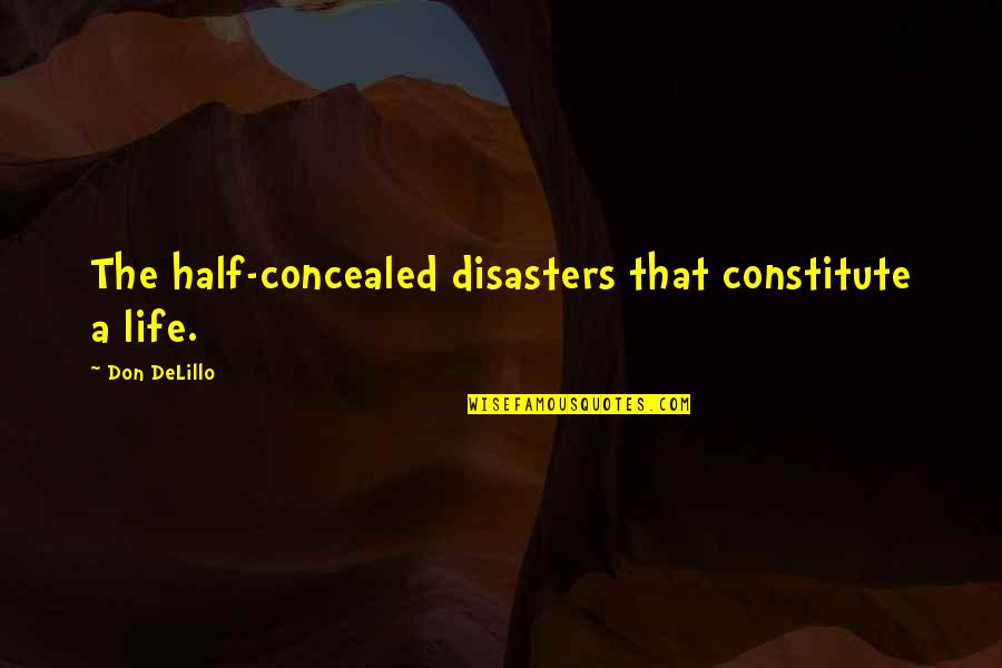 Walt Disney Never Give Up Quotes By Don DeLillo: The half-concealed disasters that constitute a life.