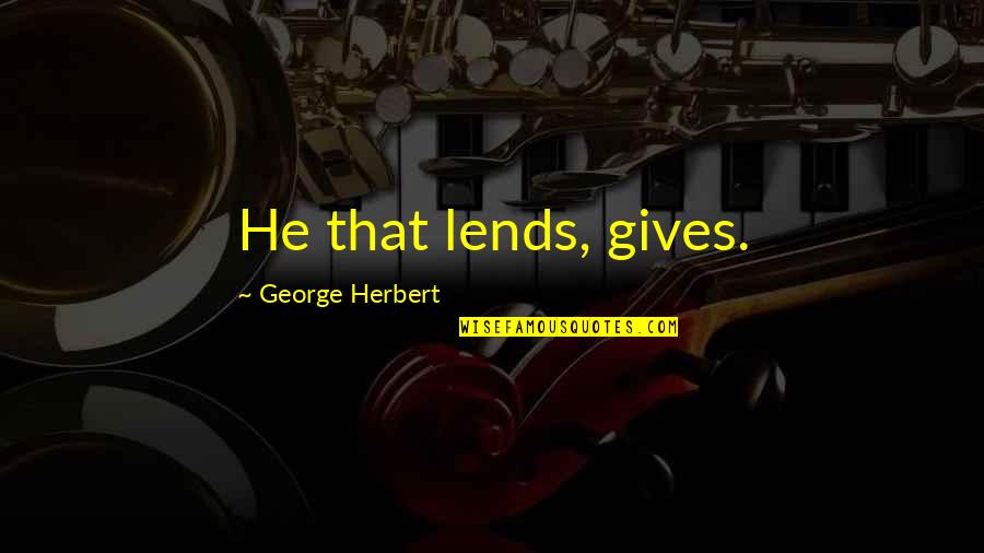 Walt Disney Never Give Up Quotes By George Herbert: He that lends, gives.