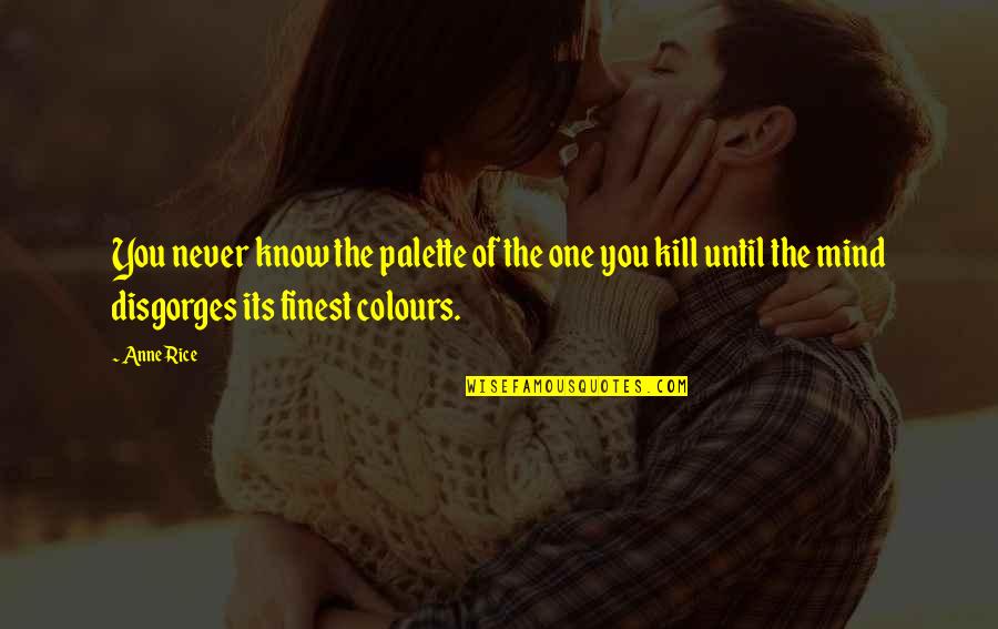 Walt Disney Progress Quote Quotes By Anne Rice: You never know the palette of the one Walt Disney Progress Quote Quotes By Anne Rice: You never know the palette of the one