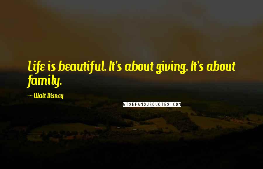 Walt Disney quotes: Life is beautiful. It's about giving. It's about family.