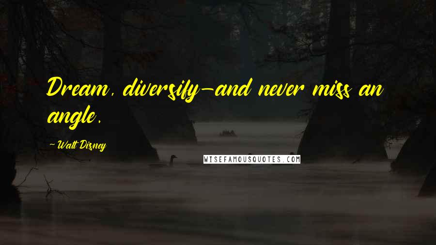 Walt Disney quotes: Dream, diversify-and never miss an angle.