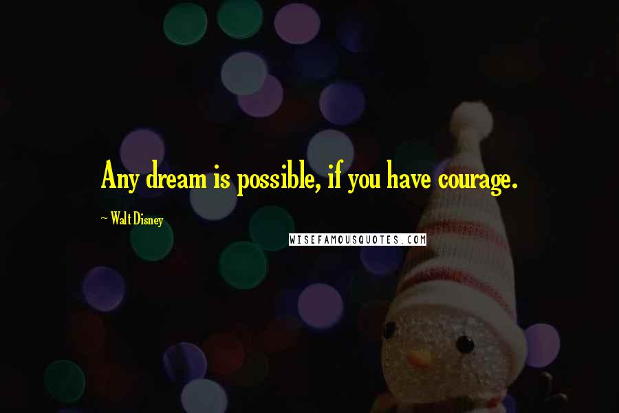 Walt Disney quotes: Any dream is possible, if you have courage.