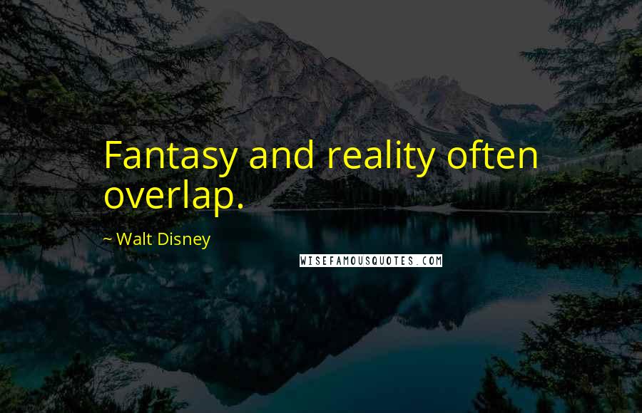 Walt Disney quotes: Fantasy and reality often overlap.