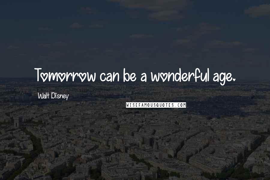 Walt Disney quotes: Tomorrow can be a wonderful age.