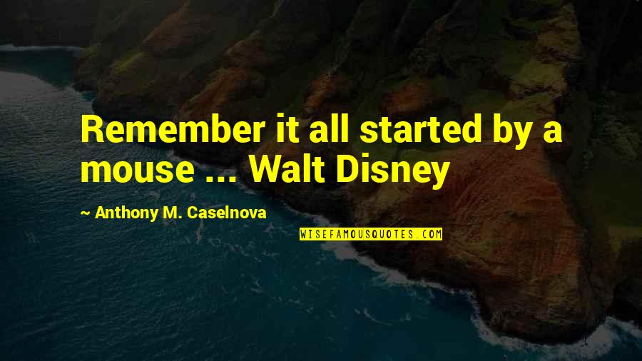 Walt Disney Quotes By Anthony M. Caselnova: Remember it all started by a mouse ...