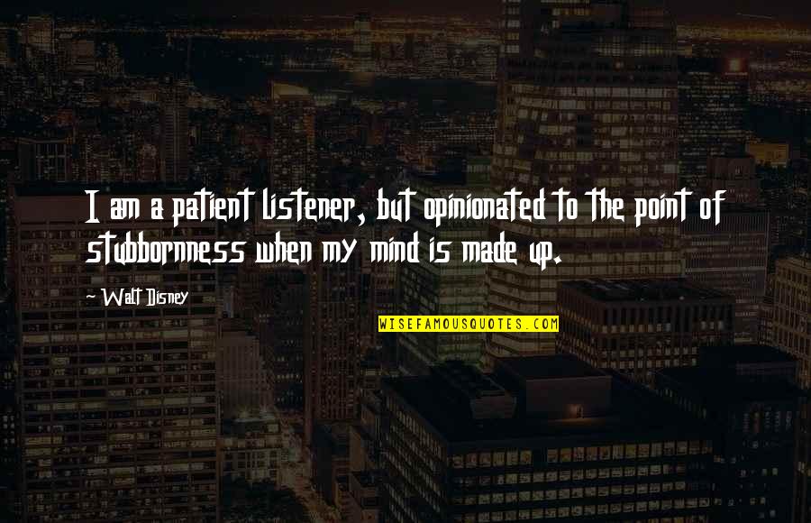 Walt Disney Quotes By Walt Disney: I am a patient listener, but opinionated to
