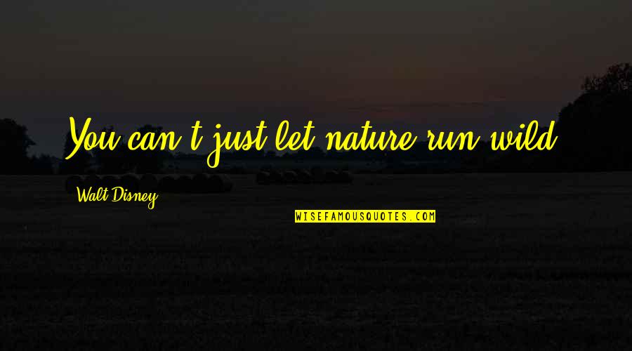 Walt Disney Quotes By Walt Disney: You can't just let nature run wild.
