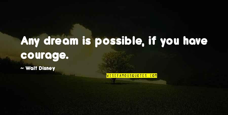 Walt Disney Quotes By Walt Disney: Any dream is possible, if you have courage.