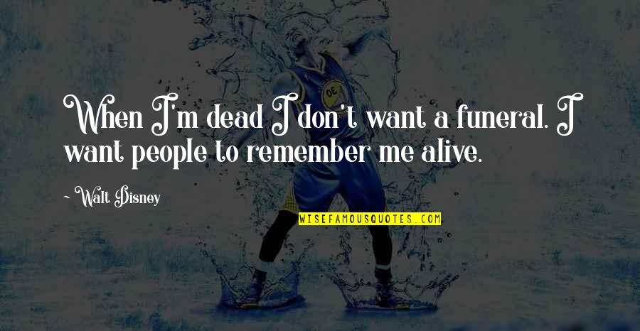 Walt Disney Quotes By Walt Disney: When I'm dead I don't want a funeral.
