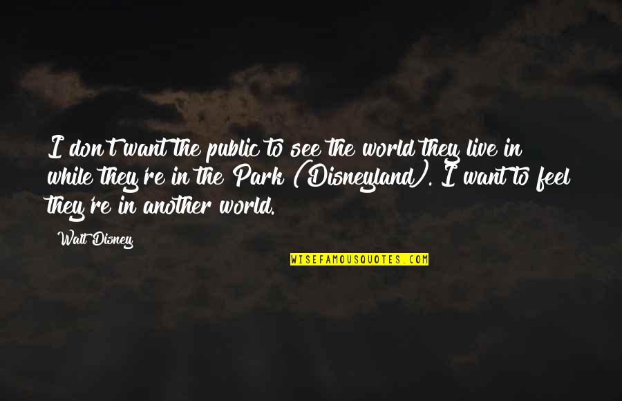 Walt Disney Quotes By Walt Disney: I don't want the public to see the