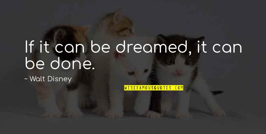 Walt Disney Quotes By Walt Disney: If it can be dreamed, it can be