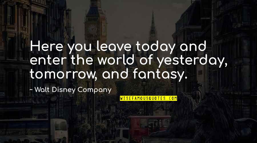 Walt Disney Quotes By Walt Disney Company: Here you leave today and enter the world