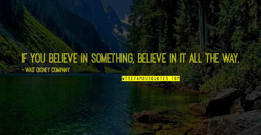 Walt Disney Quotes By Walt Disney Company: If you believe in something, believe in it