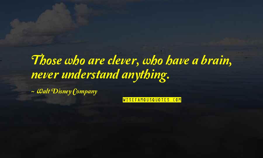 Walt Disney Quotes By Walt Disney Company: Those who are clever, who have a brain,