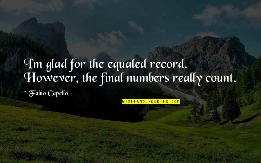 Walt Disney Tomorrowland Quote Quotes By Fabio Capello: I'm glad for the equaled record. However, the