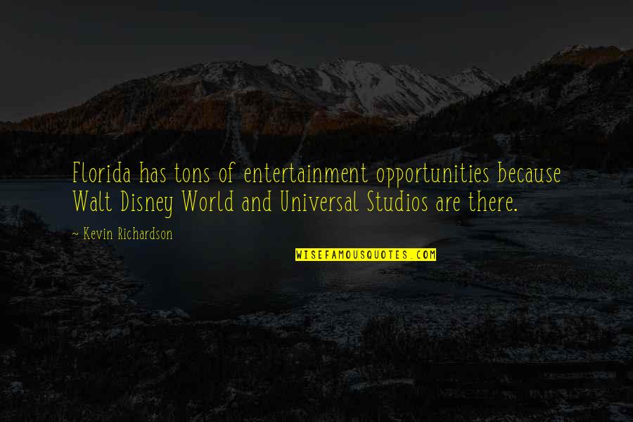 Walt Disney World Quotes By Kevin Richardson: Florida has tons of entertainment opportunities because Walt Walt Disney World Quotes By Kevin Richardson: Florida has tons of entertainment opportunities because Walt