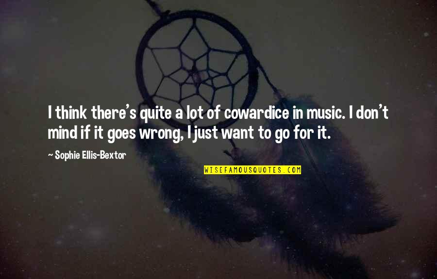 Walt Disneys Most Famous Quotes By Sophie Ellis-Bextor: I think there's quite a lot of cowardice