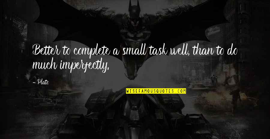 Walt Jr Best Quotes By Plato: Better to complete a small task well, than