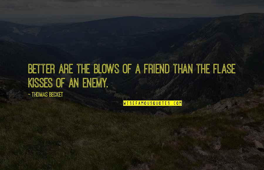 Walt Jr Flynn Quotes By Thomas Becket: Better are the blows of a friend than