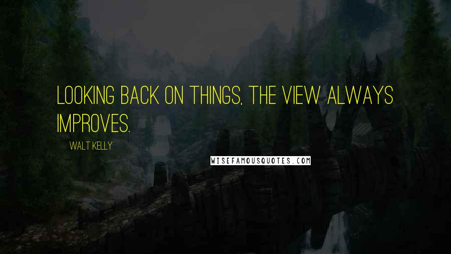 Walt Kelly quotes: Looking back on things, the view always improves.