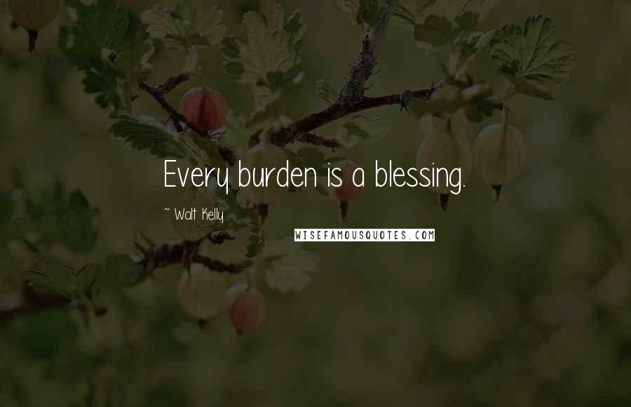 Walt Kelly quotes: Every burden is a blessing.