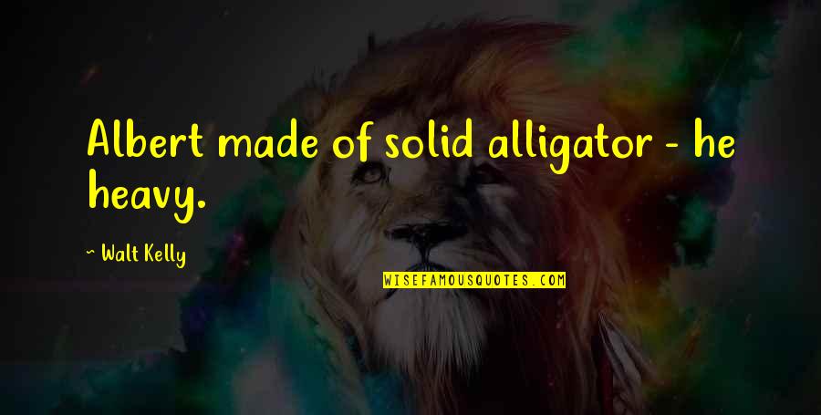 Walt Kelly Quotes By Walt Kelly: Albert made of solid alligator - he heavy.