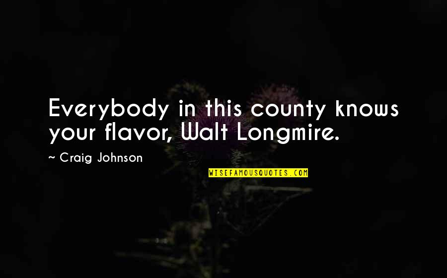 Walt Longmire Best Quotes By Craig Johnson: Everybody in this county knows your flavor, Walt