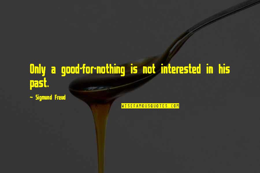 Walt Morey Quotes By Sigmund Freud: Only a good-for-nothing is not interested in his