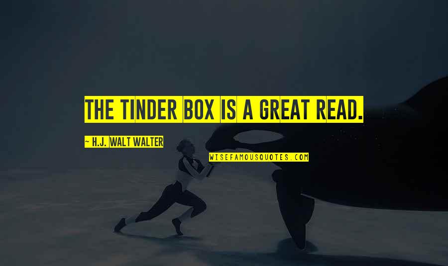 Walt Quotes By H.J. Walt Walter: The Tinder Box is a great read.