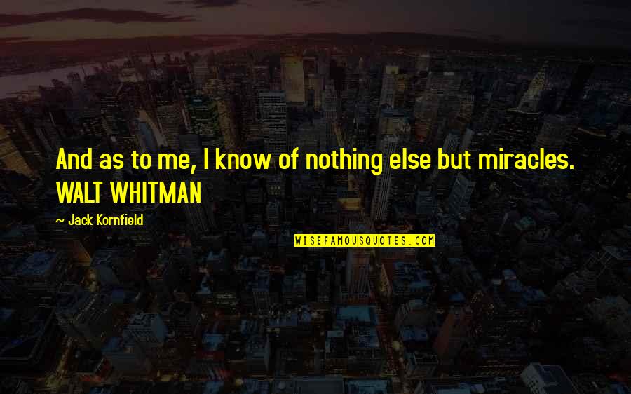 Walt Quotes By Jack Kornfield: And as to me, I know of nothing Walt Quotes By Jack Kornfield: And as to me, I know of nothing