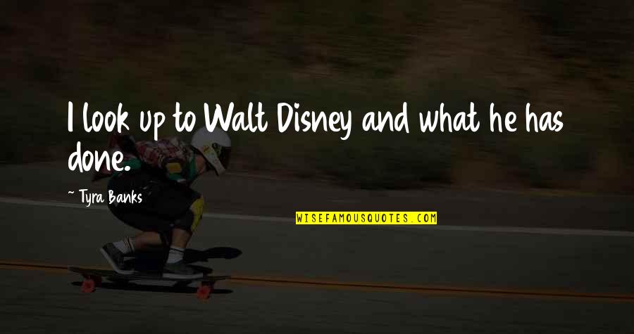 Walt Quotes By Tyra Banks: I look up to Walt Disney and what Walt Quotes By Tyra Banks: I look up to Walt Disney and what
