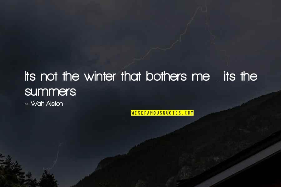 Walt Quotes By Walt Alston: It's not the winter that bothers me -