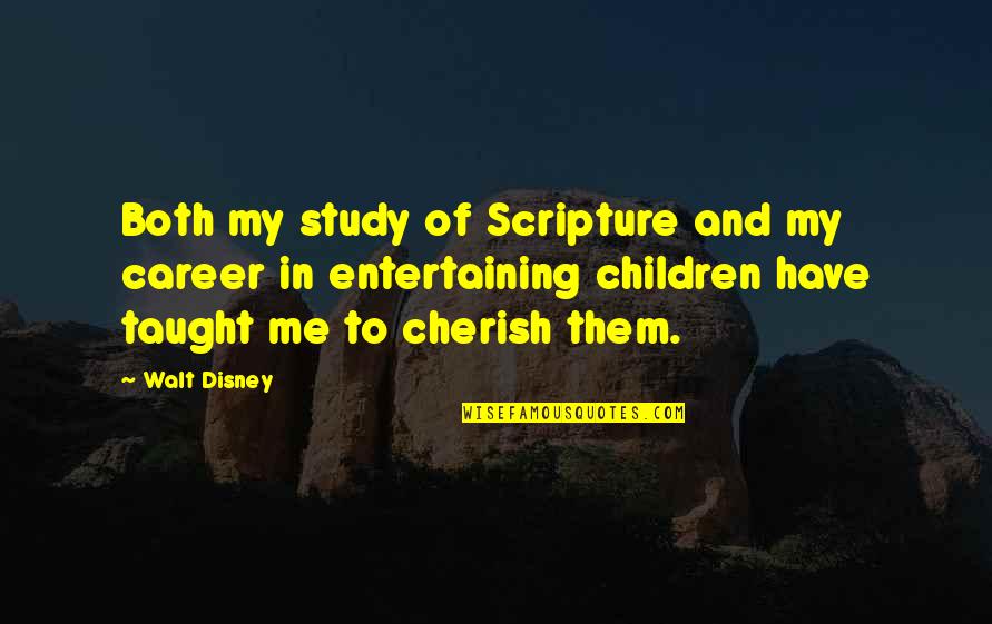 Walt Quotes By Walt Disney: Both my study of Scripture and my career Walt Quotes By Walt Disney: Both my study of Scripture and my career