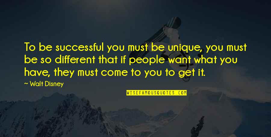 Walt Quotes By Walt Disney: To be successful you must be unique, you Walt Quotes By Walt Disney: To be successful you must be unique, you