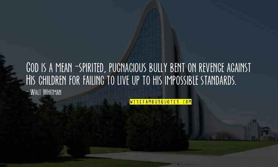 Walt Quotes By Walt Whitman: God is a mean-spirited, pugnacious bully bent on Walt Quotes By Walt Whitman: God is a mean-spirited, pugnacious bully bent on