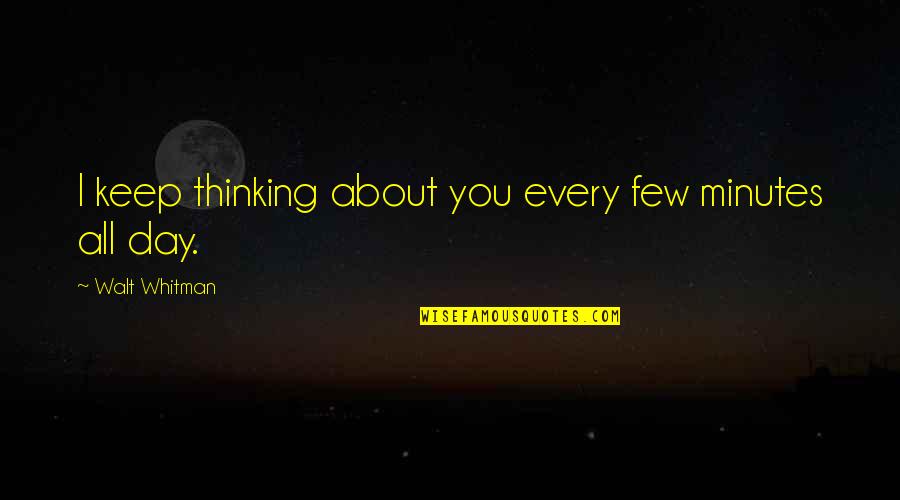 Walt Quotes By Walt Whitman: I keep thinking about you every few minutes Walt Quotes By Walt Whitman: I keep thinking about you every few minutes