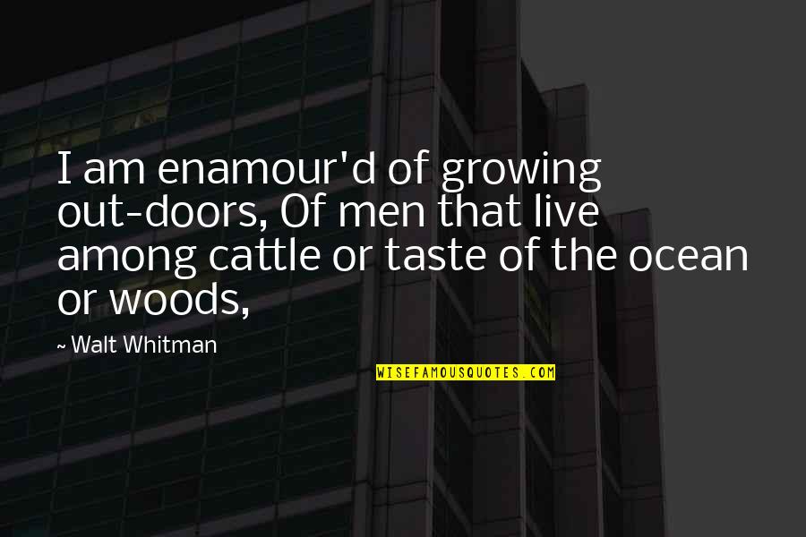 Walt Quotes By Walt Whitman: I am enamour'd of growing out-doors, Of men Walt Quotes By Walt Whitman: I am enamour'd of growing out-doors, Of men