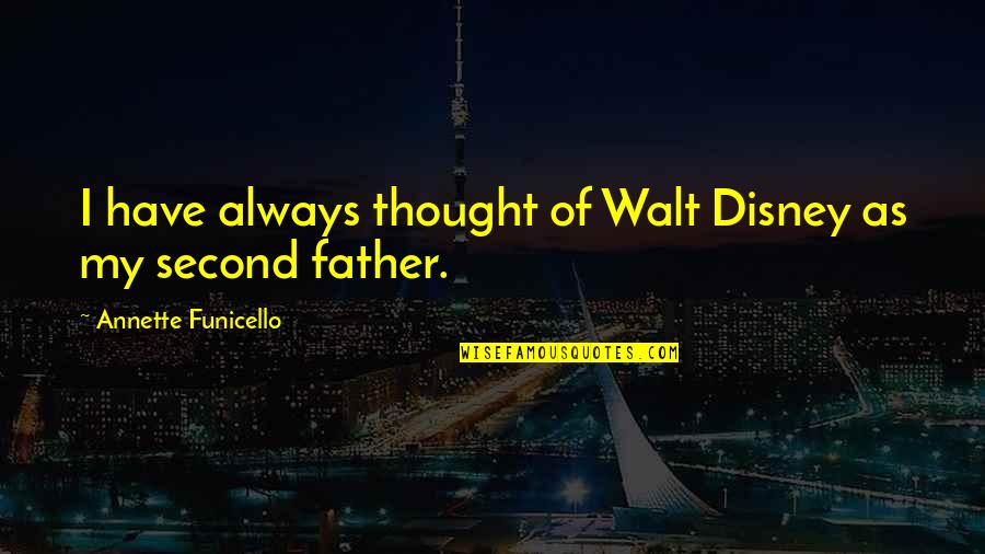 Walt Walt Disney Quotes By Annette Funicello: I have always thought of Walt Disney as Walt Walt Disney Quotes By Annette Funicello: I have always thought of Walt Disney as